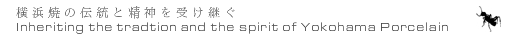 横浜焼の伝統と精神を受け継ぐ